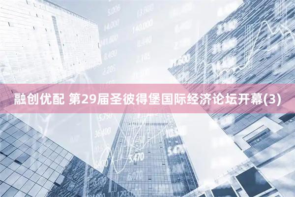 融创优配 第29届圣彼得堡国际经济论坛开幕(3)